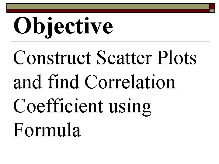 Objective Construct Scatter Plots and find Correlation Coefficient using Formula 