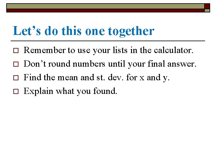 Let’s do this one together o o Remember to use your lists in the