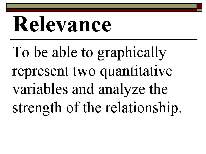 Relevance To be able to graphically represent two quantitative variables and analyze the strength
