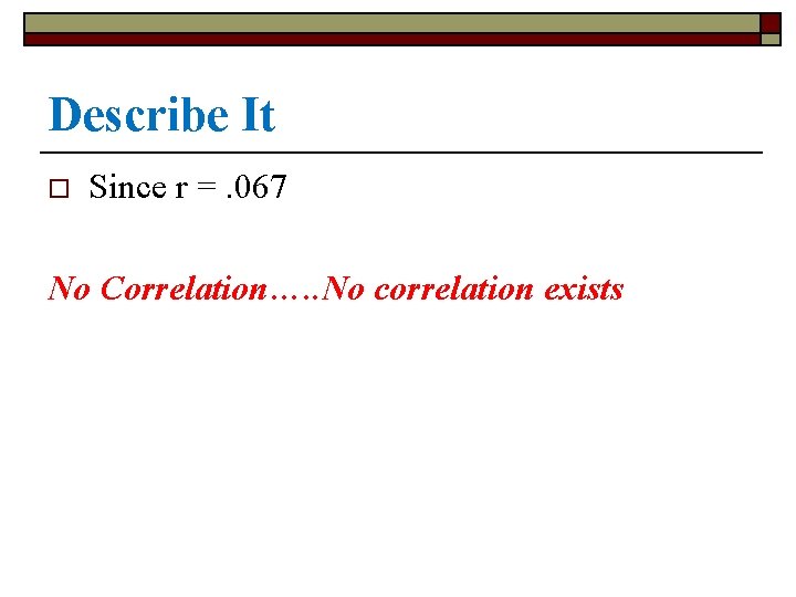 Describe It o Since r =. 067 No Correlation…. . No correlation exists 