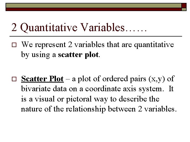 2 Quantitative Variables…… o We represent 2 variables that are quantitative by using a