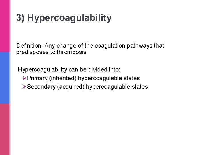 3) Hypercoagulability Definition: Any change of the coagulation pathways that predisposes to thrombosis Hypercoagulability