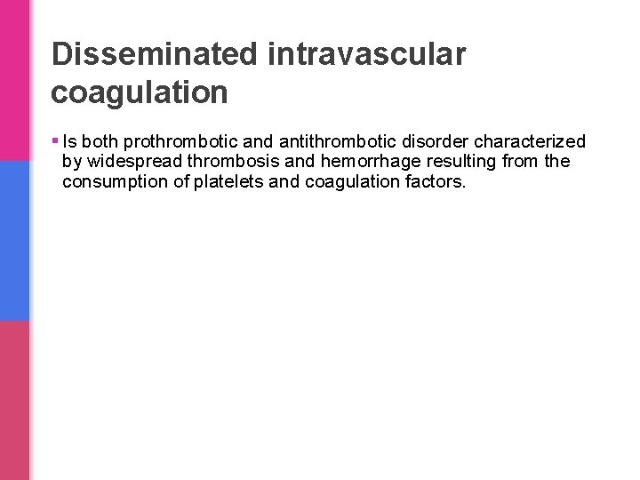 Disseminated intravascular coagulation § Is both prothrombotic and antithrombotic disorder characterized by widespread thrombosis