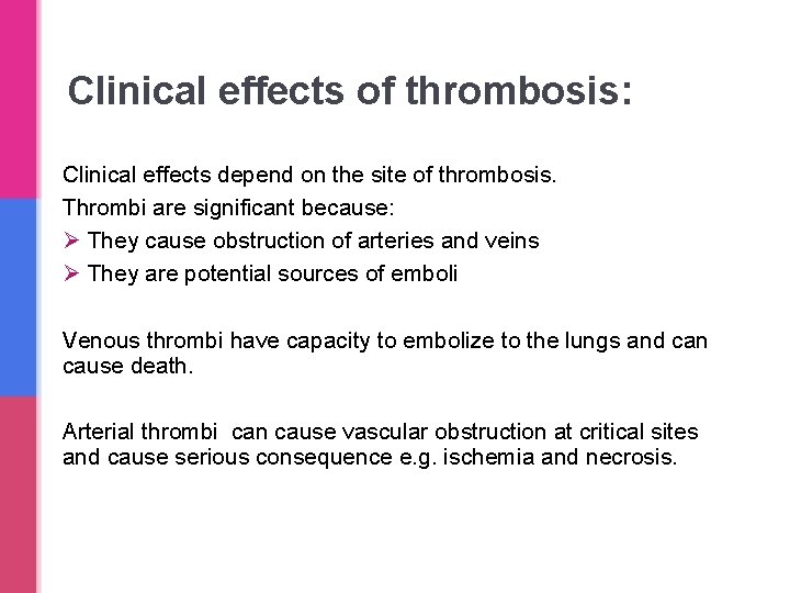 Clinical effects of thrombosis: Clinical effects depend on the site of thrombosis. Thrombi are