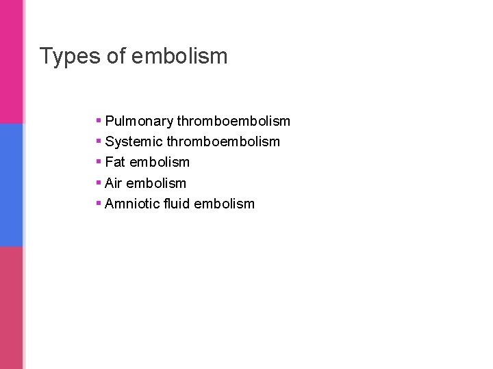 Types of embolism § Pulmonary thromboembolism § Systemic thromboembolism § Fat embolism § Air