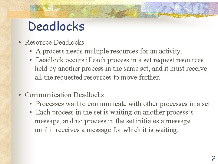 Deadlocks • Resource Deadlocks • A process needs multiple resources for an activity. •