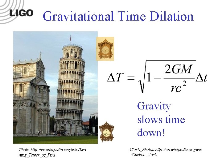 Gravitational Time Dilation Gravity slows time down! Photo: http: //en. wikipedia. org/wiki/Lea ning_Tower_of_Pisa Clock_Photos: