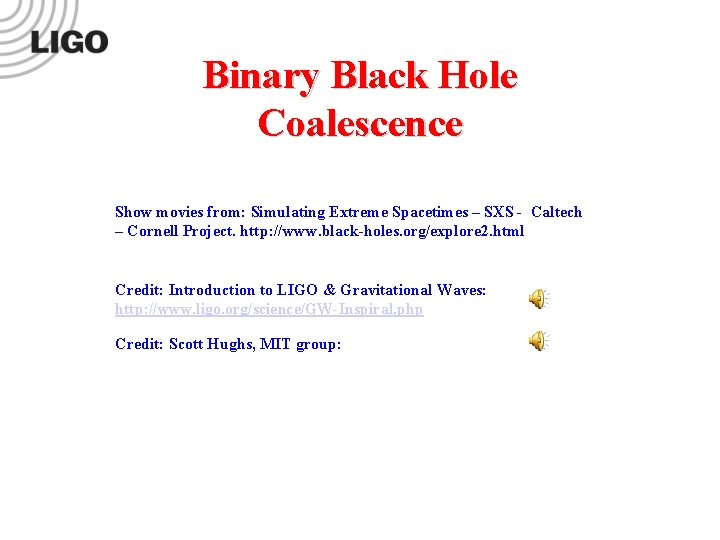Binary Black Hole Coalescence Show movies from: Simulating Extreme Spacetimes – SXS - Caltech