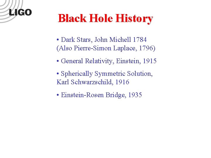 Black Hole History • Dark Stars, John Michell 1784 (Also Pierre-Simon Laplace, 1796) •
