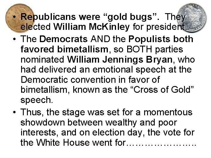  • Republicans were “gold bugs”. They elected William Mc. Kinley for president. •