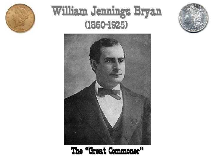 William Jennings Bryan (1860 -1925) The “Great Commoner” 