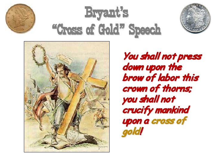 Bryant’s “Cross of Gold” Speech You shall not press down upon the brow of