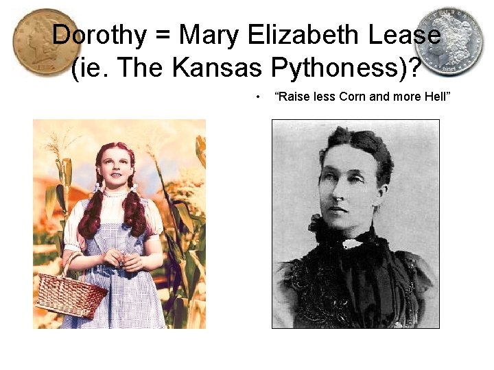 Dorothy = Mary Elizabeth Lease (ie. The Kansas Pythoness)? • “Raise less Corn and