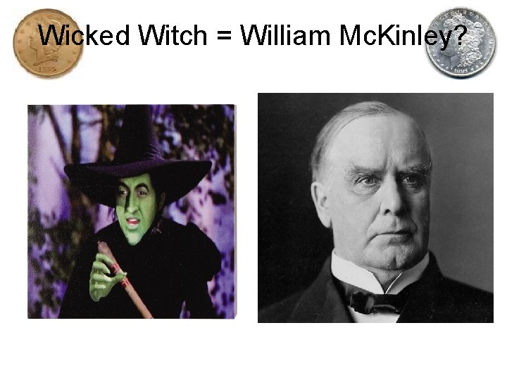 Wicked Witch = William Mc. Kinley? 