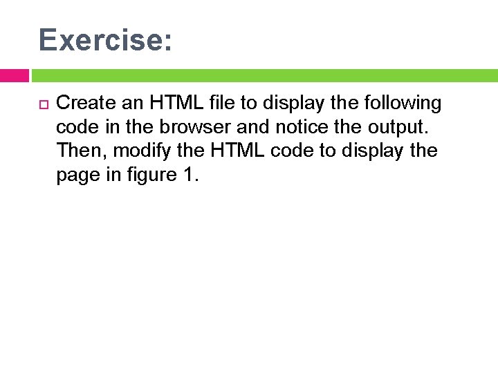 Exercise: Create an HTML file to display the following code in the browser and