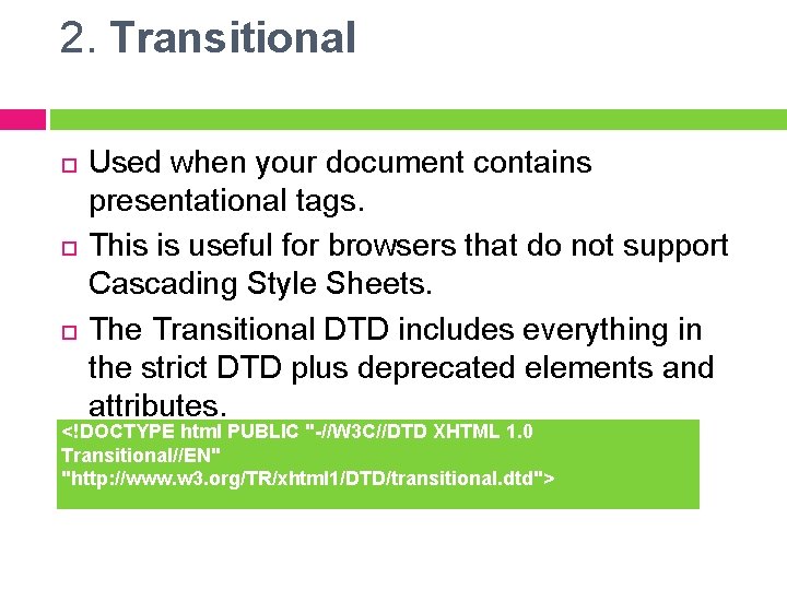 2. Transitional Used when your document contains presentational tags. This is useful for browsers