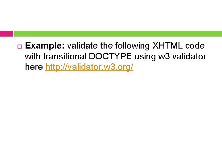  Example: validate the following XHTML code with transitional DOCTYPE using w 3 validator
