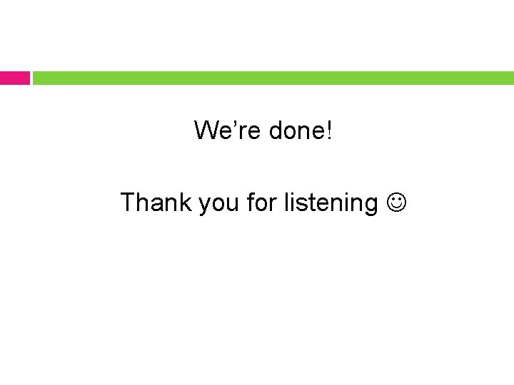 We’re done! Thank you for listening 