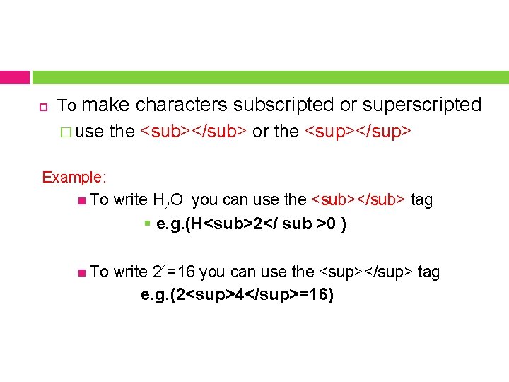  To make characters subscripted or superscripted � use the <sub></sub> or the <sup></sup>