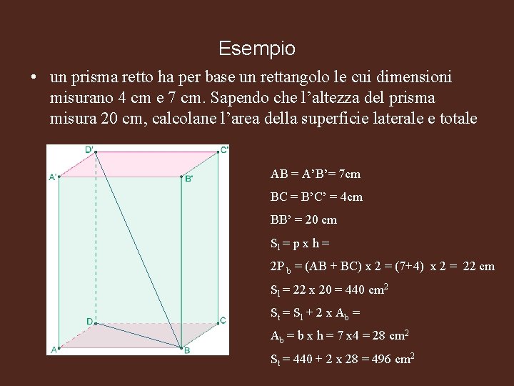Esempio • un prisma retto ha per base un rettangolo le cui dimensioni misurano
