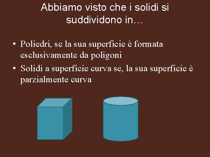 Abbiamo visto che i solidi si suddividono in… • Poliedri, se la superficie è