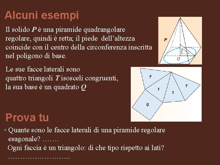 Alcuni esempi Il solido P è una piramide quadrangolare regolare, quindi è retta; il