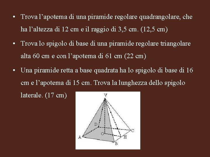  • Trova l’apotema di una piramide regolare quadrangolare, che ha l’altezza di 12