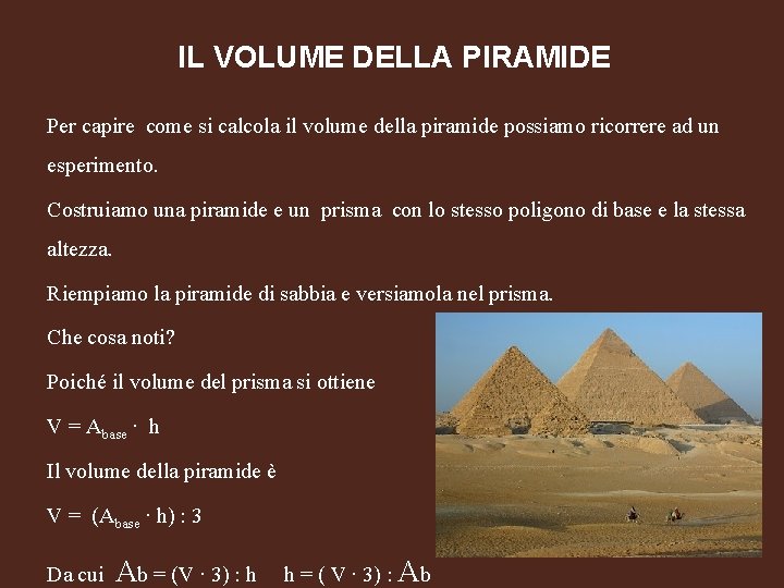 IL VOLUME DELLA PIRAMIDE Per capire come si calcola il volume della piramide possiamo
