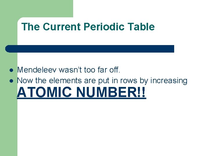 The Current Periodic Table l l Mendeleev wasn’t too far off. Now the elements