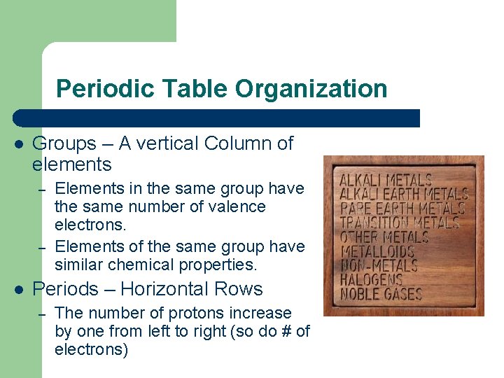 Periodic Table Organization l Groups – A vertical Column of elements – – l