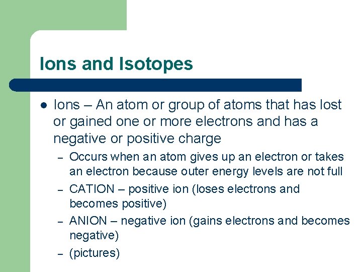 Ions and Isotopes l Ions – An atom or group of atoms that has