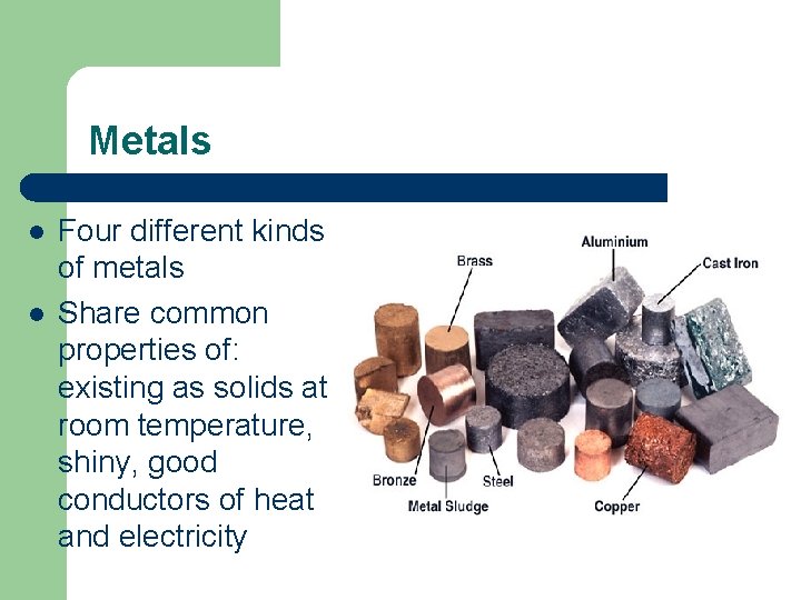Metals l l Four different kinds of metals Share common properties of: existing as