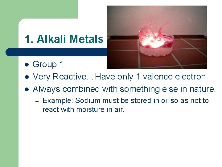 1. Alkali Metals l l l Group 1 Very Reactive…Have only 1 valence electron