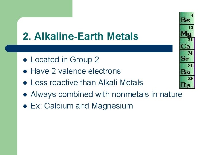 2. Alkaline-Earth Metals l l l Located in Group 2 Have 2 valence electrons