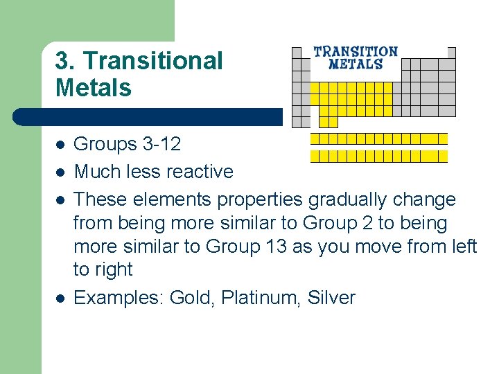 3. Transitional Metals l l Groups 3 -12 Much less reactive These elements properties