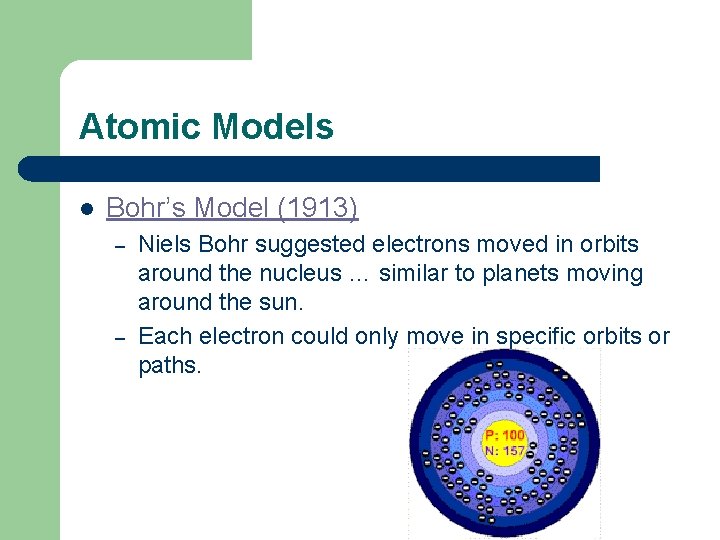 Atomic Models l Bohr’s Model (1913) – – Niels Bohr suggested electrons moved in