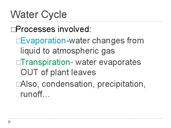 Water Cycle �Processes involved: �Evaporation-water changes from liquid to atmospheric gas �Transpiration- water evaporates