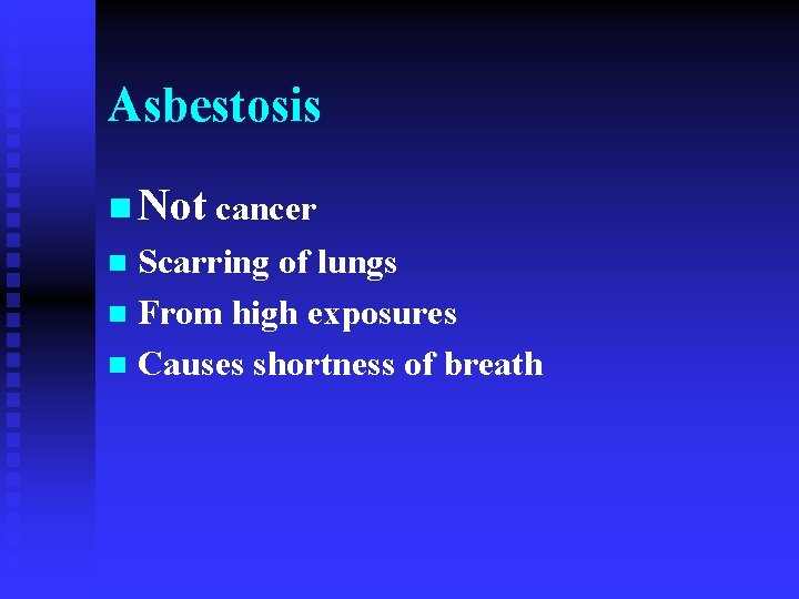 Asbestosis n Not cancer Scarring of lungs n From high exposures n Causes shortness