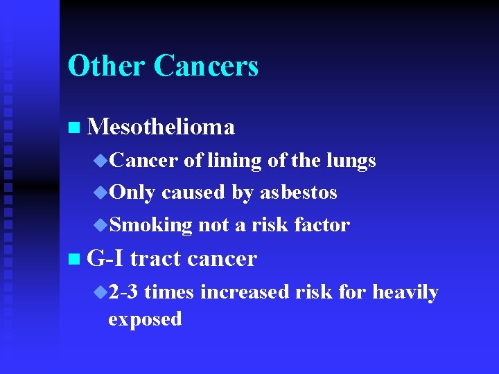 Other Cancers n Mesothelioma u. Cancer of lining of the lungs u. Only caused