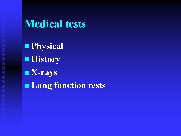 Medical tests n Physical n History n X-rays n Lung function tests 