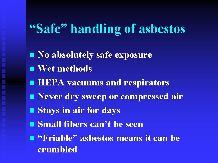 “Safe” handling of asbestos No absolutely safe exposure n Wet methods n HEPA vacuums