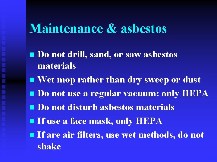 Maintenance & asbestos Do not drill, sand, or saw asbestos materials n Wet mop