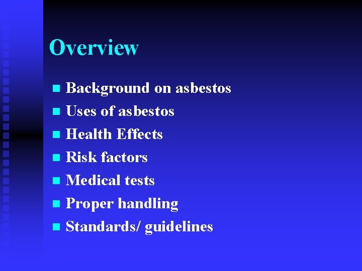 Overview Background on asbestos n Uses of asbestos n Health Effects n Risk factors