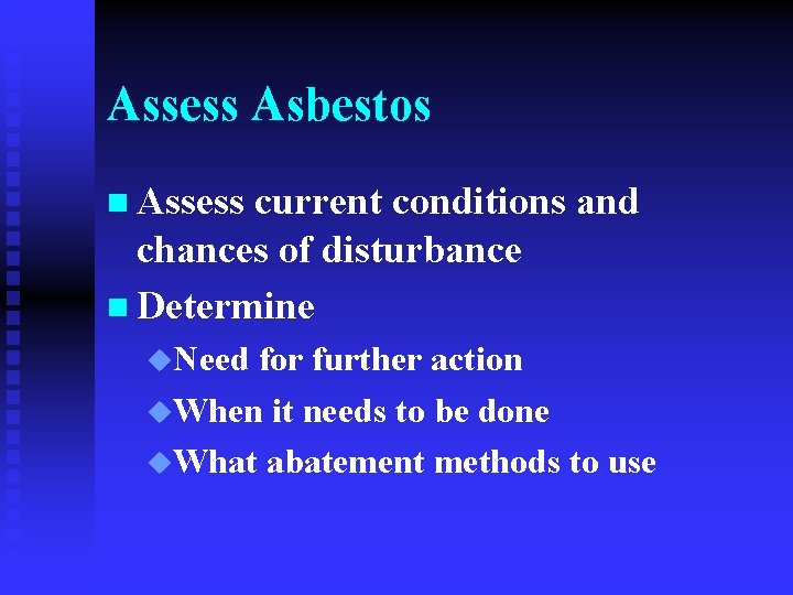 Assess Asbestos n Assess current conditions and chances of disturbance n Determine u. Need