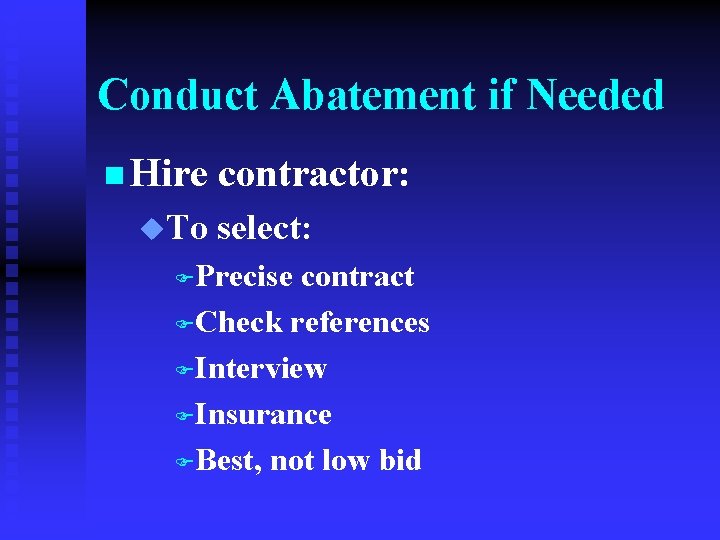 Conduct Abatement if Needed n Hire u. To contractor: select: FPrecise contract FCheck references