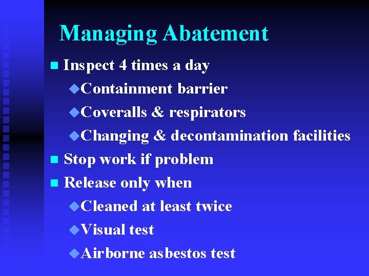 Managing Abatement Inspect 4 times a day u. Containment barrier u. Coveralls & respirators