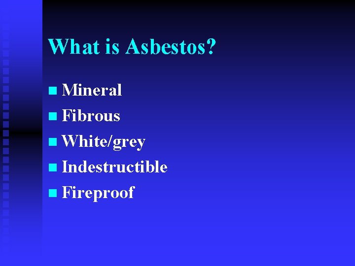 What is Asbestos? n Mineral n Fibrous n White/grey n Indestructible n Fireproof 