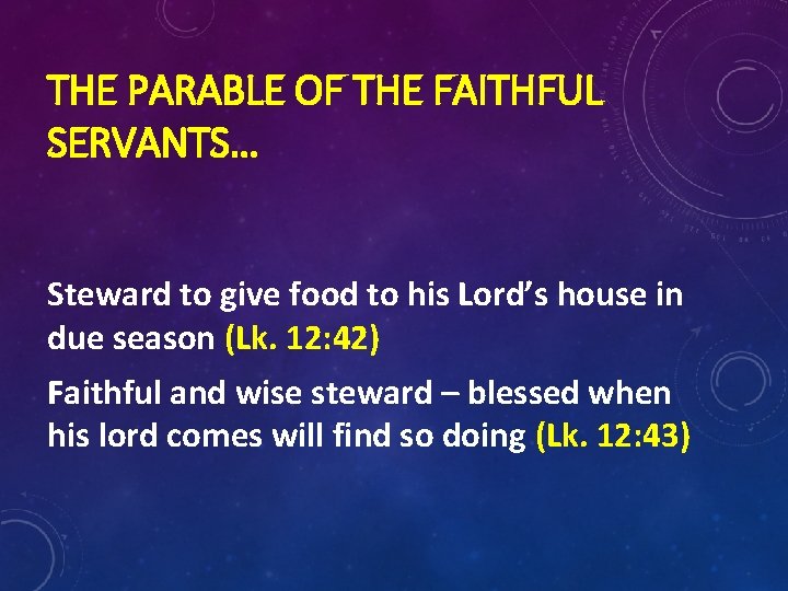 THE PARABLE OF THE FAITHFUL SERVANTS… Steward to give food to his Lord’s house