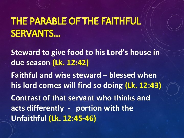 THE PARABLE OF THE FAITHFUL SERVANTS… Steward to give food to his Lord’s house