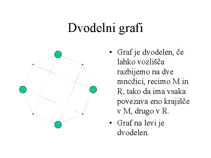 Dvodelni grafi • Graf je dvodelen, če lahko vozlišča razbijemo na dve množici, recimo